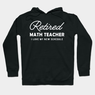 Retired Math Teacher - I love my new schedule Hoodie